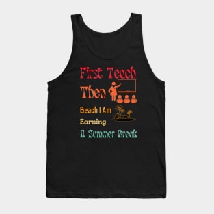 First Teach Then Beach I Am Earning A Summer Break Tank Top